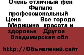 Очень отличный фен Филипс профессиональный › Цена ­ 700 - Все города Медицина, красота и здоровье » Другое   . Владимирская обл.